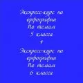 Экспресс-курс по орфографии по темам 5 класса + Экспресс-курс по орфографии по темам 6 класса