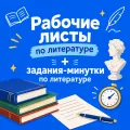 Рабочие листы по литературе + задания-минутки по литературе