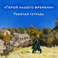 Рабочая тетрадь по роману «Герой нашего времени»